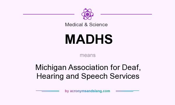 What does MADHS mean? It stands for Michigan Association for Deaf, Hearing and Speech Services