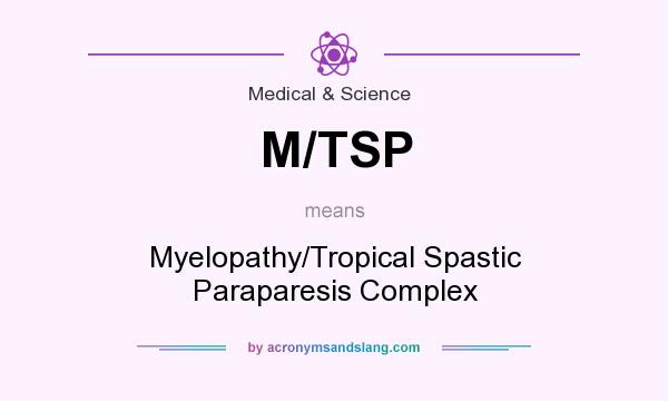 What does M/TSP mean? It stands for Myelopathy/Tropical Spastic Paraparesis Complex