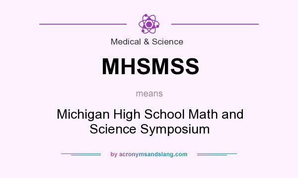 What does MHSMSS mean? It stands for Michigan High School Math and Science Symposium