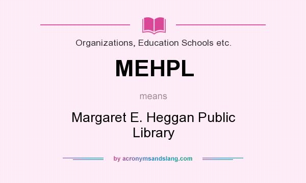 What does MEHPL mean? It stands for Margaret E. Heggan Public Library