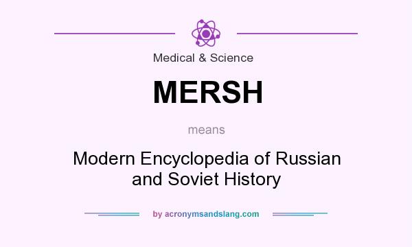 What does MERSH mean? It stands for Modern Encyclopedia of Russian and Soviet History