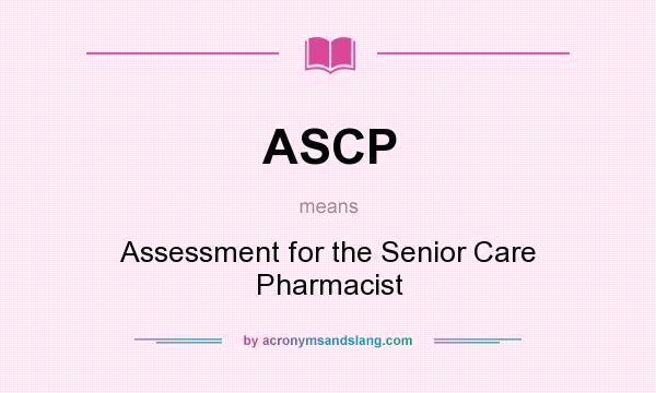 What does ASCP mean? It stands for Assessment for the Senior Care Pharmacist
