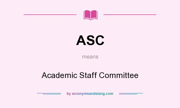 What does ASC mean? It stands for Academic Staff Committee