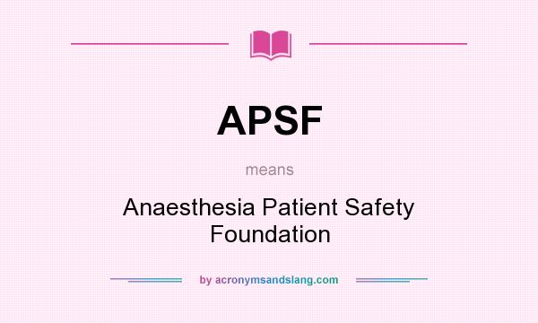 What does APSF mean? It stands for Anaesthesia Patient Safety Foundation