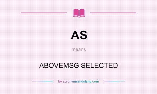 What does AS mean? It stands for ABOVEMSG SELECTED