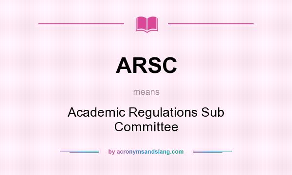 What does ARSC mean? It stands for Academic Regulations Sub Committee