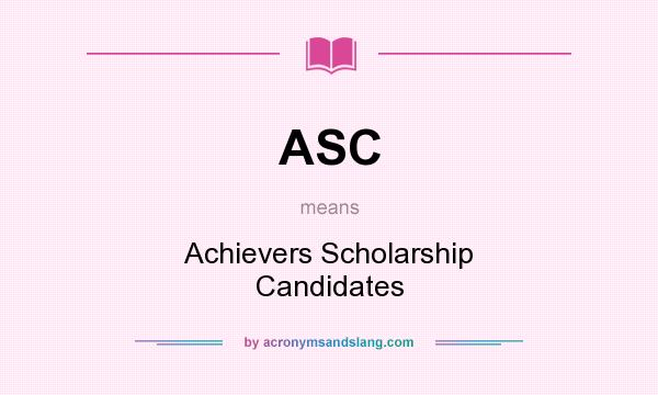 What does ASC mean? It stands for Achievers Scholarship Candidates