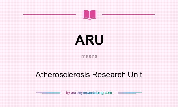 What does ARU mean? It stands for Atherosclerosis Research Unit
