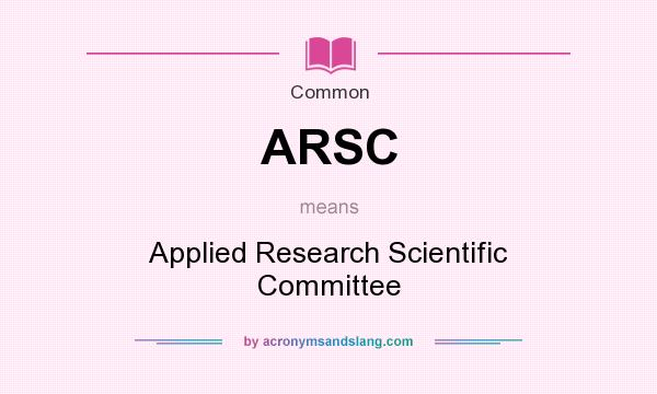 What does ARSC mean? It stands for Applied Research Scientific Committee