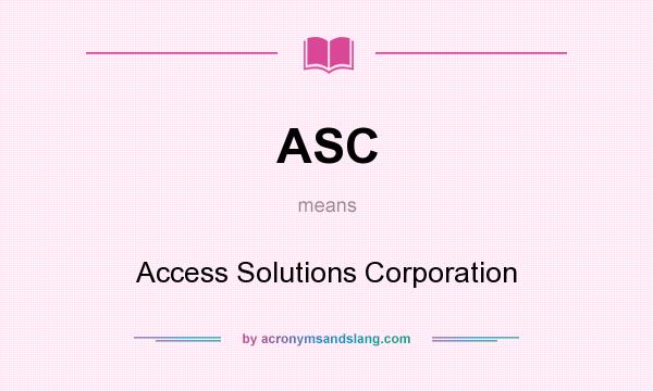 What does ASC mean? It stands for Access Solutions Corporation