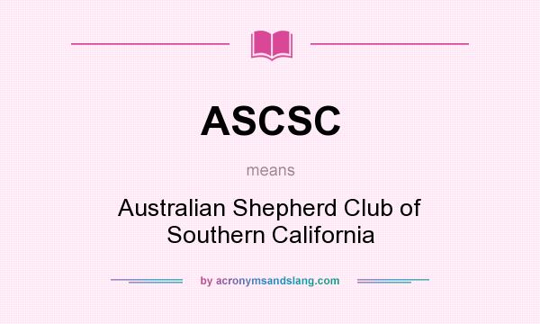 What does ASCSC mean? It stands for Australian Shepherd Club of Southern California