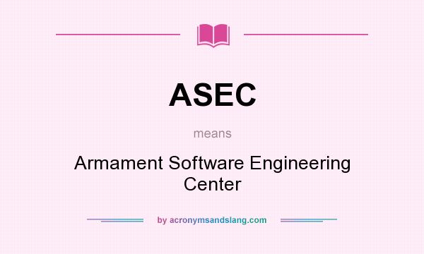 What does ASEC mean? It stands for Armament Software Engineering Center
