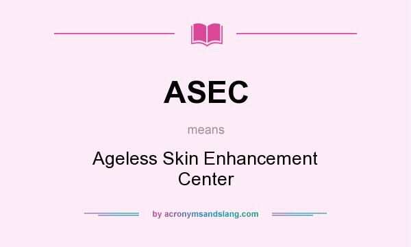 What does ASEC mean? It stands for Ageless Skin Enhancement Center