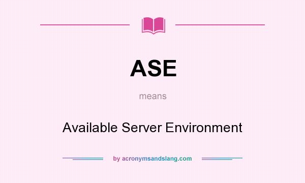 What does ASE mean? It stands for Available Server Environment
