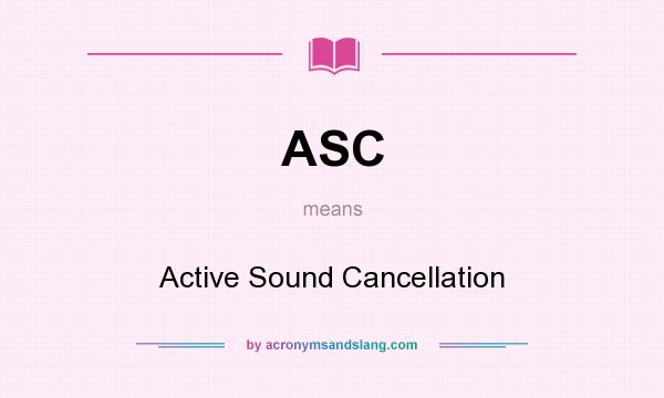 What does ASC mean? It stands for Active Sound Cancellation