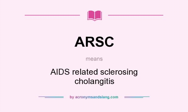 What does ARSC mean? It stands for AIDS related sclerosing cholangitis