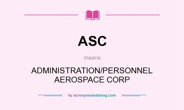 What does ASC mean? It stands for ADMINISTRATION/PERSONNEL AEROSPACE CORP