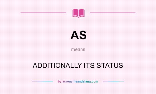 What does AS mean? It stands for ADDITIONALLY ITS STATUS
