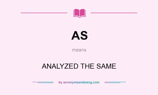 What does AS mean? It stands for ANALYZED THE SAME