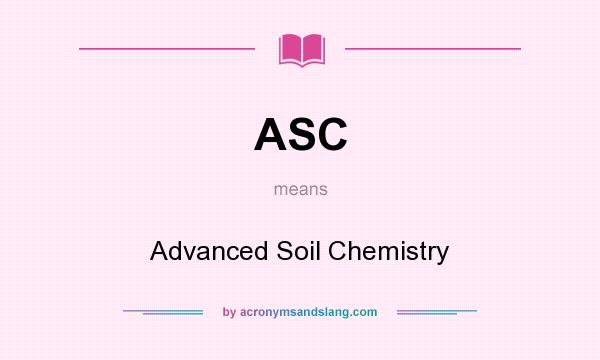 What does ASC mean? It stands for Advanced Soil Chemistry