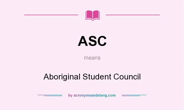 What does ASC mean? It stands for Aboriginal Student Council