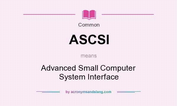 What does ASCSI mean? It stands for Advanced Small Computer System Interface