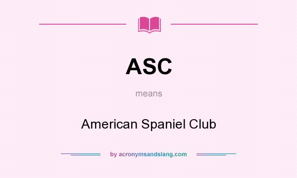 What does ASC mean? It stands for American Spaniel Club