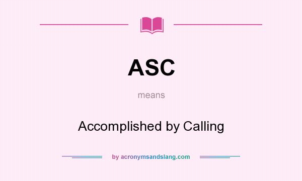 What does ASC mean? It stands for Accomplished by Calling
