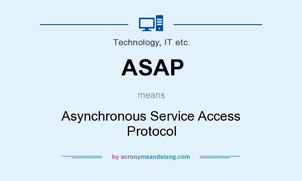 What does ASAP mean? It stands for Asynchronous Service Access Protocol