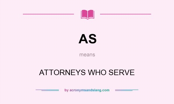 What does AS mean? It stands for ATTORNEYS WHO SERVE
