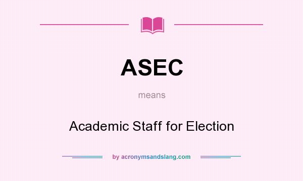 What does ASEC mean? It stands for Academic Staff for Election