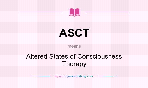 What does ASCT mean? It stands for Altered States of Consciousness Therapy