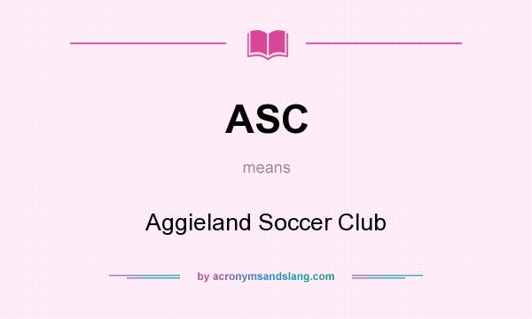 What does ASC mean? It stands for Aggieland Soccer Club