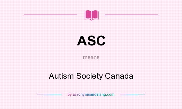 What does ASC mean? It stands for Autism Society Canada