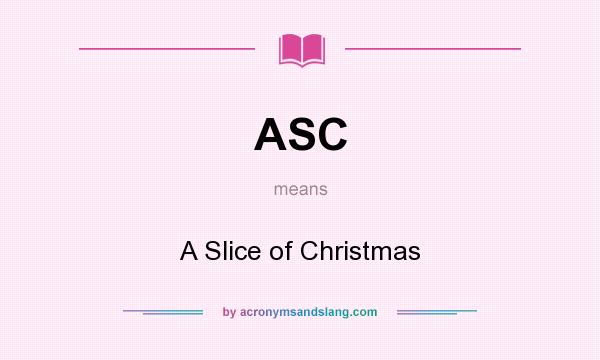What does ASC mean? It stands for A Slice of Christmas