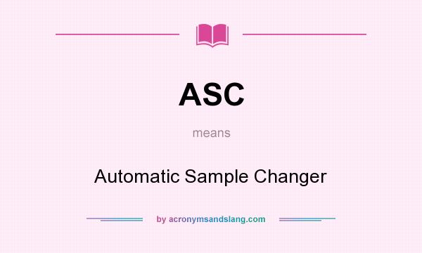 What does ASC mean? It stands for Automatic Sample Changer