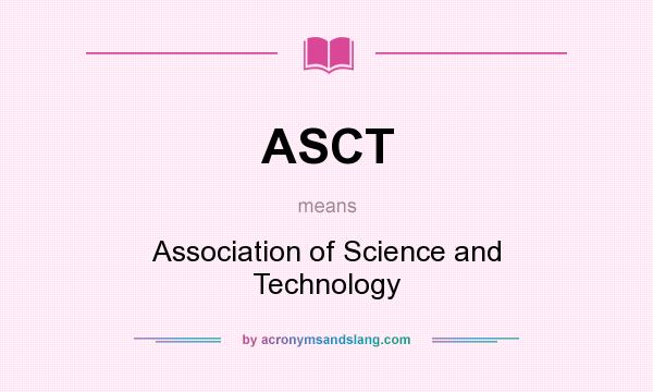 What does ASCT mean? It stands for Association of Science and Technology