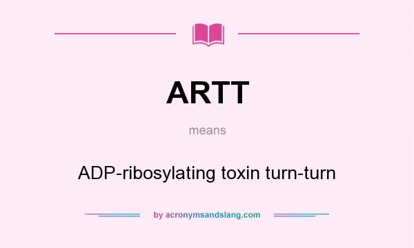 What does ARTT mean? It stands for ADP-ribosylating toxin turn-turn