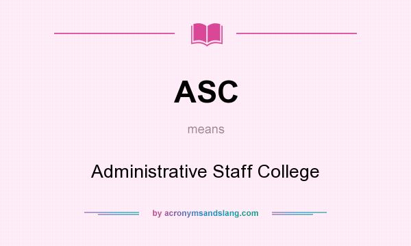 What does ASC mean? It stands for Administrative Staff College