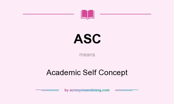 What does ASC mean? It stands for Academic Self Concept
