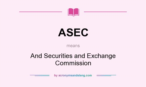 What does ASEC mean? It stands for And Securities and Exchange Commission