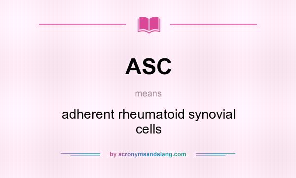 What does ASC mean? It stands for adherent rheumatoid synovial cells