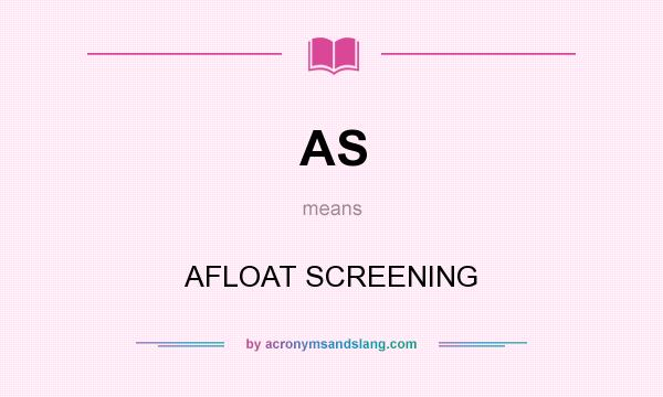What does AS mean? It stands for AFLOAT SCREENING