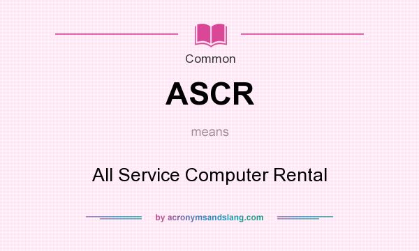 What does ASCR mean? It stands for All Service Computer Rental
