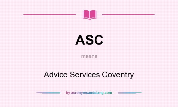 What does ASC mean? It stands for Advice Services Coventry