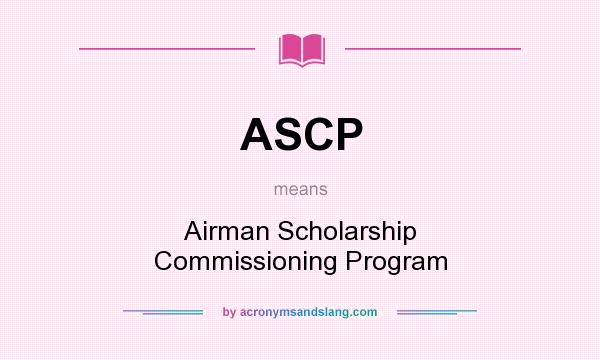 What does ASCP mean? It stands for Airman Scholarship Commissioning Program