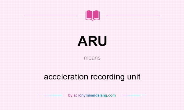 What does ARU mean? It stands for acceleration recording unit
