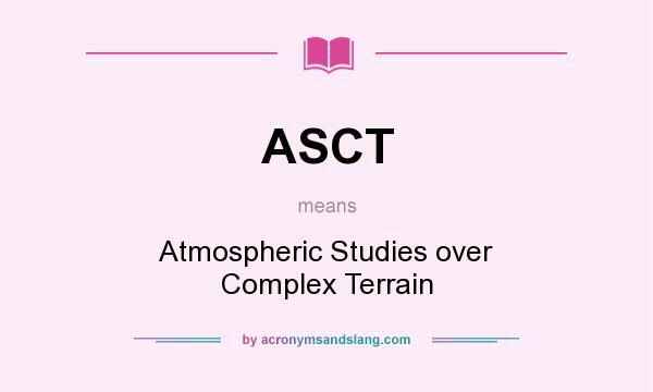 What does ASCT mean? It stands for Atmospheric Studies over Complex Terrain