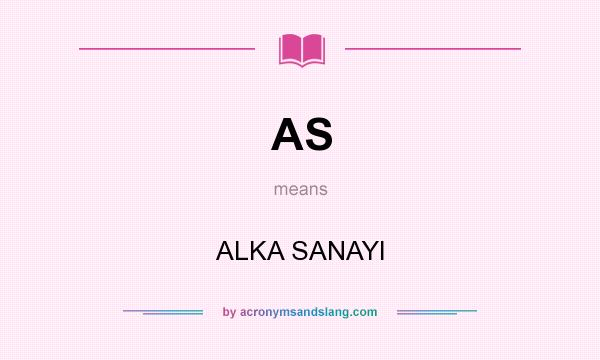 What does AS mean? It stands for ALKA SANAYI