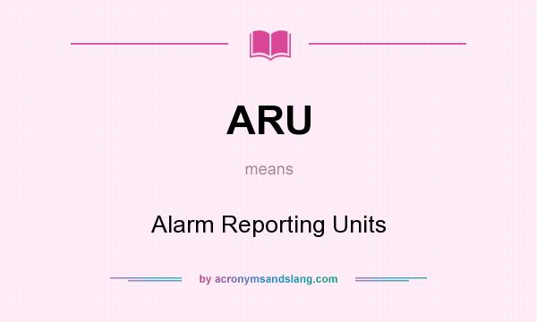 What does ARU mean? It stands for Alarm Reporting Units